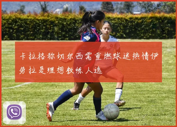 卡拉格称切尔西需重燃球迷热情伊劳拉是理想教练人选
